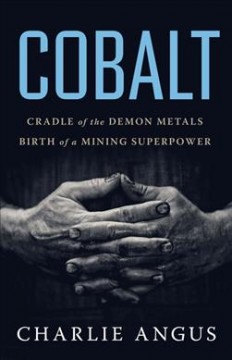 Cobalt : cradle of the demon metals, birth of a mining superpower  Cover Image