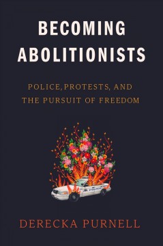 Becoming abolitionists : police, protests, and the pursuit of freedom  Cover Image