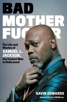 Bad motherf**ker : the life and movies of Samuel L. Jackson, the coolest man in Hollywood  Cover Image