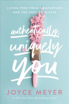 Authentically, uniquely you : living free from comparison and the need to please  Cover Image