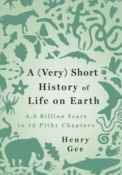 A (very) short history of life on Earth : 4.6 billion years in 12 pithy chapters  Cover Image