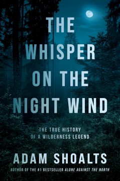 The whisper on the night wind : the true history of a wilderness legend  Cover Image