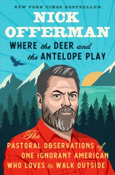 Where the deer and the antelope play : the pastoral observations of one ignorant American who loves to walk outside  Cover Image