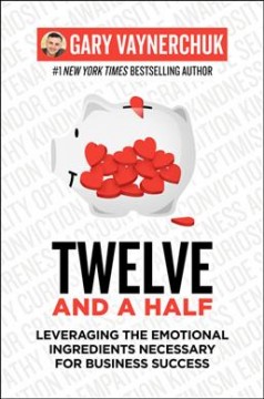 Twelve and a half : leveraging the emotional ingredients necessary for business success  Cover Image