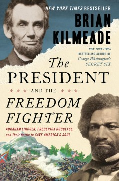 The president and the freedom fighter : Abraham Lincoln, Frederick Douglass, and their battle to save America's soul  Cover Image