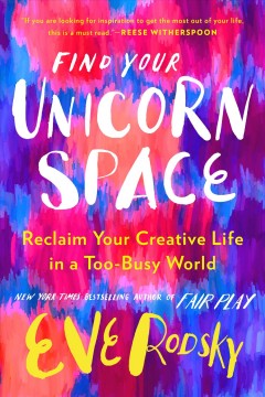 Find your unicorn space : reclaim your creative life  in a too-busy world  Cover Image