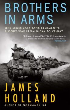 Brothers in arms : one legendary tank regiment's bloody war from D-day to VE-day  Cover Image