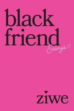 Black friend : essays  Cover Image