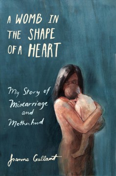 A womb in the shape of a heart : my story of miscarriage and motherhood  Cover Image