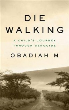 Die walking : a child's journey through genocide  Cover Image