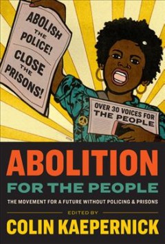 Abolition for the people : the movement for a future without policing & prisons  Cover Image