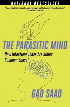 The parasitic mind : how infectious ideas are killing common sense  Cover Image