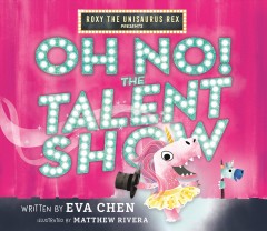 Roxy the unisaurus rex presents Oh no, the talent show!  Cover Image
