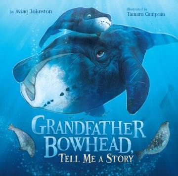 Grandfather Bowhead, tell me a story  Cover Image