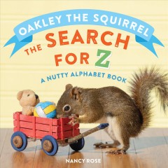 Oakley the squirrel : the search for Z: a nutty alphabet book  Cover Image
