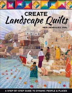 Create landscape quilts : a step-by-step guide to dynamic people & places  Cover Image