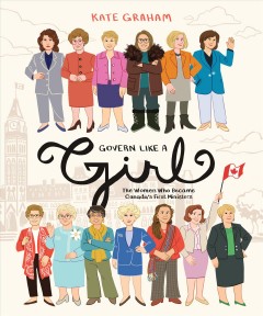 Govern like a girl : the women who became Canada's first ministers  Cover Image