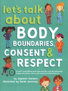 Let's talk about body boundaries, consent & respect : a book to teach children about body ownership, respectful relationships, feelings and emotions, choices, and recognizing bullying behaviors  Cover Image