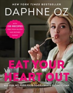 Eat your heart out : all-fun, no-fuss food to celebrate eating clean  Cover Image