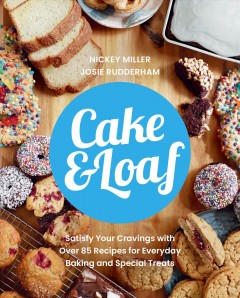 Cake & loaf : satisfy your cravings with over 85 recipes for everyday baking and special treats  Cover Image