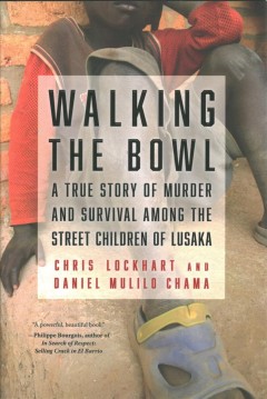 Walking the bowl : a true story of murder and survival among the street children of Lusaka  Cover Image