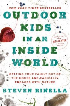 Outdoor kids in an inside world : getting your family out of the house and radically engaged with nature  Cover Image