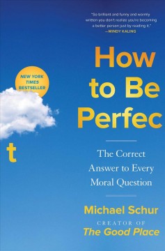 How to be perfect : the correct answer to every moral question   Cover Image