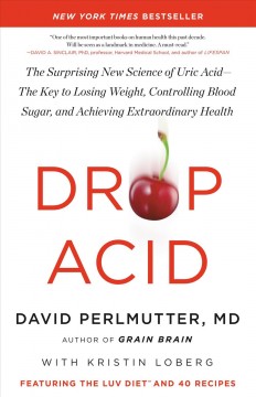 Drop acid : the surprising new science of uric acid--the key to losing weight, controlling blood sugar, and achieving extraordinary health  Cover Image