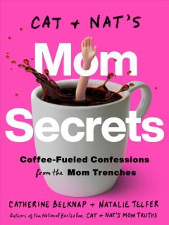 Cat & Nat's mom secrets : coffee-fueled confessions from the mom trenches  Cover Image