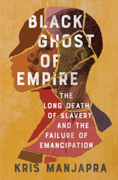 Black ghost of empire : the long death of slavery and the failure of emancipation  Cover Image