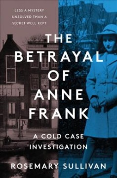 The betrayal of Anne Frank : a cold case investigation  Cover Image