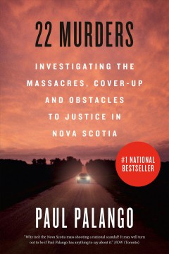 22 murders : investigating the massacres, cover-up and obstacles to justice in Nova Scotia  Cover Image