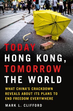 Today Hong Kong, tomorrow the world : what China's crackdown reveals about its plans to end freedom everywhere  Cover Image