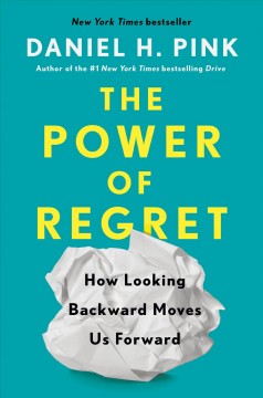 The power of regret : how looking backward moves us forward  Cover Image