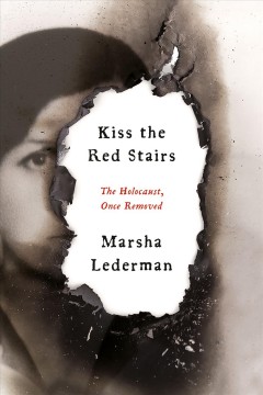 Kiss the red stairs : the Holocaust, once removed  Cover Image