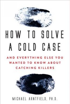 How to solve a cold case : and everything else you wanted to know about catching killers  Cover Image