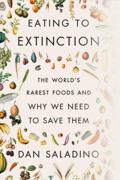 Eating to extinction : the world's rarest foods and why we need to save them  Cover Image