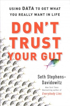 Don't trust your gut : using data to get what you really want in life  Cover Image