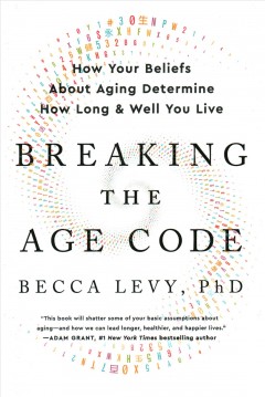 Breaking the age code : how your beliefs about aging determine how long and well you live  Cover Image