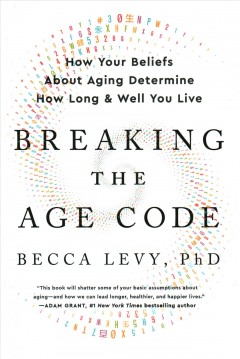 Breaking the age code : how your beliefs about aging determine how long and well you live  Cover Image