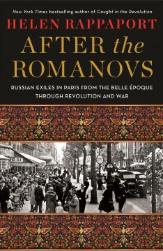 After the Romanovs : Russian exiles in Paris from the Belle Époque through revolution and war  Cover Image