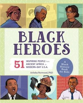 Black heroes : 51 inspiring people from ancient Africa to modern-day U.S.A. : a Black history for kids  Cover Image