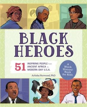 Black heroes : 51 inspiring people from ancient Africa to modern-day U.S.A. : a Black history for kids  Cover Image