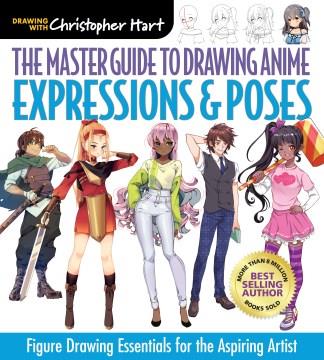 The master guide to drawing anime. Expressions & poses : figure drawing essentials for the aspiring artist  Cover Image