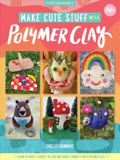 Make cute stuff with polymer clay : learn to make a variety of fun and quirky trinkets with polymer clay  Cover Image