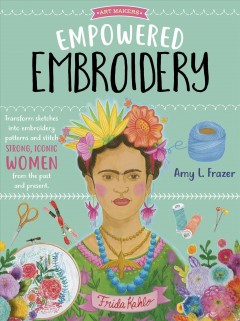 Empowered embroidery : transform sketches into embroidery patterns and stitch strong, iconic women from the past and present  Cover Image