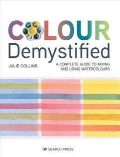 Colour demystified : a complete guide to mixing and using watercolours  Cover Image