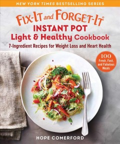 Fix-it and forget-it Instant pot light & healthy cookbook : 7-ingredient recipes for weight lost and heart health  Cover Image