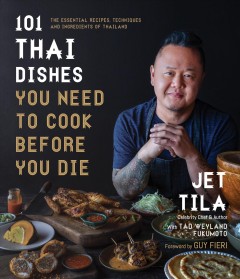 101 Thai dishes you need to cook before you die : the essential recipes, techniques, and ingredients of Thailand  Cover Image