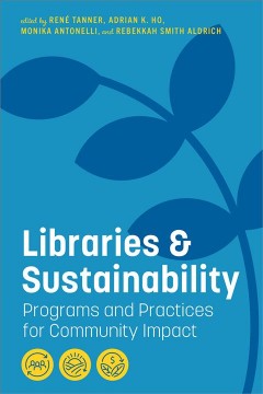 Libraries & sustainability : programs and practices for community impact  Cover Image